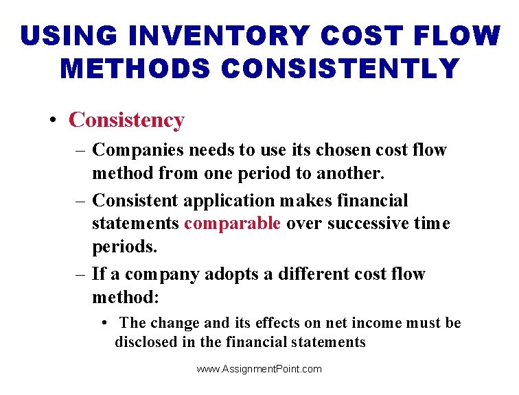 USING INVENTORY COST FLOW METHODS CONSISTENTLY • Consistency – Companies needs to use its