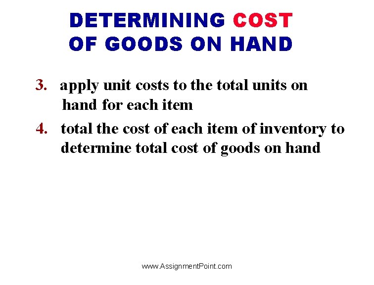 DETERMINING COST OF GOODS ON HAND 3. apply unit costs to the total units