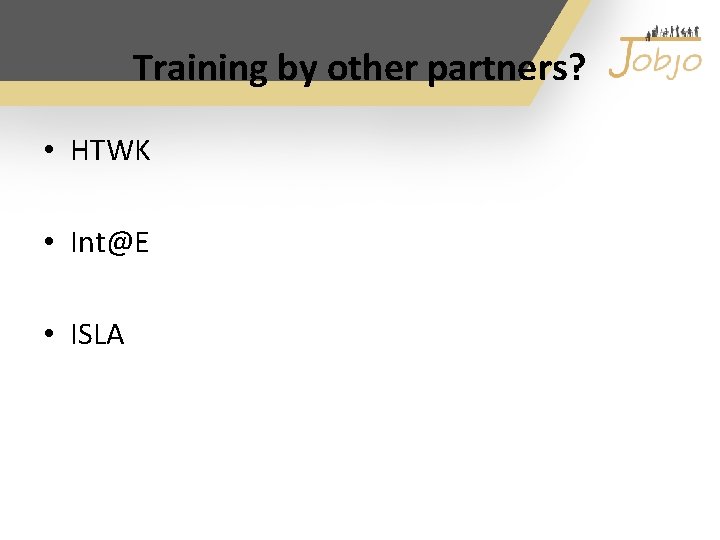Training by other partners? • HTWK • Int@E • ISLA 