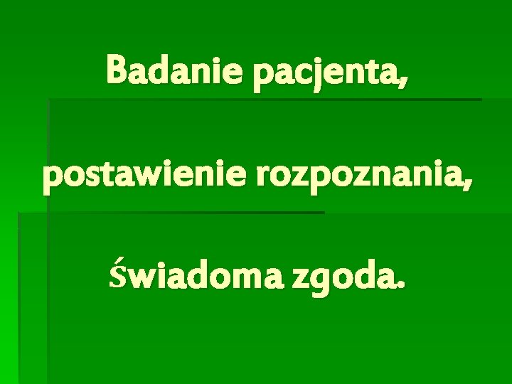 Badanie pacjenta, postawienie rozpoznania, świadoma zgoda. 