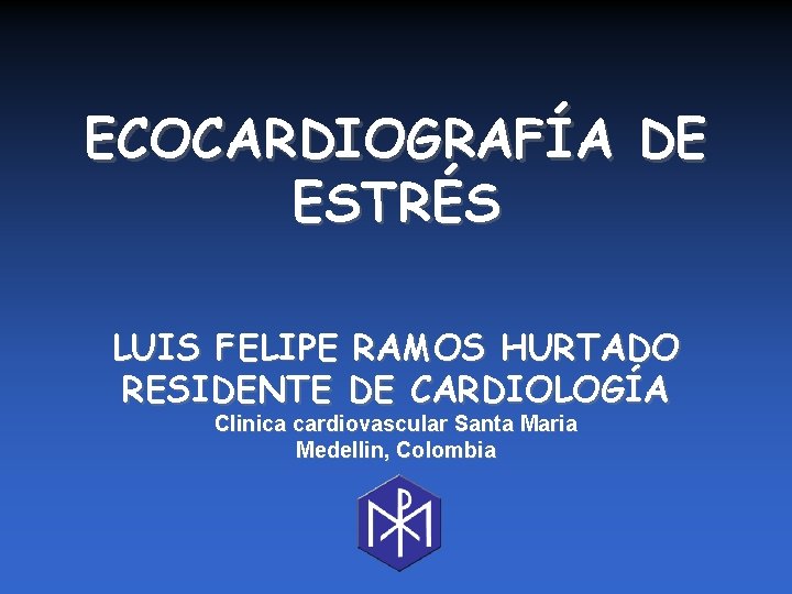 ECOCARDIOGRAFÍA DE ESTRÉS LUIS FELIPE RAMOS HURTADO RESIDENTE DE CARDIOLOGÍA Clinica cardiovascular Santa Maria