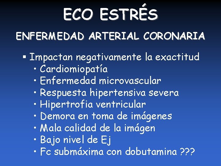 ECO ESTRÉS ENFERMEDAD ARTERIAL CORONARIA § Impactan negativamente la exactitud • Cardiomiopatía • Enfermedad