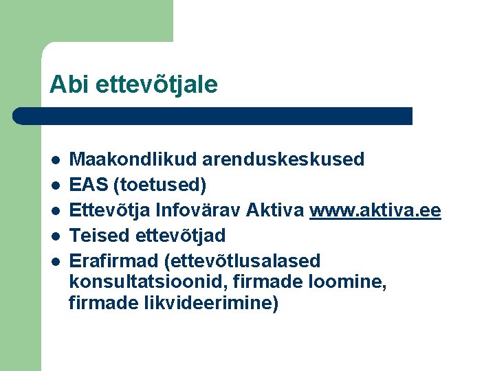 Abi ettevõtjale l l l Maakondlikud arenduskeskused EAS (toetused) Ettevõtja Infovärav Aktiva www. aktiva.