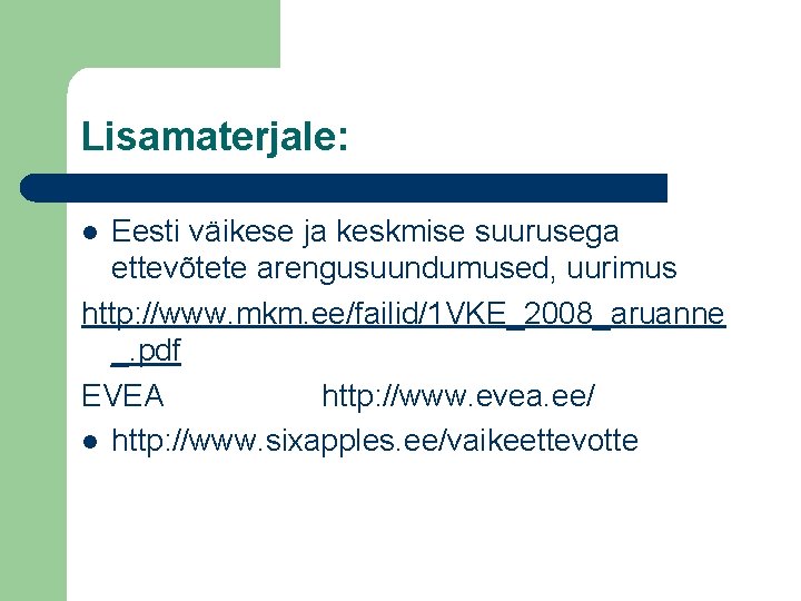 Lisamaterjale: Eesti väikese ja keskmise suurusega ettevõtete arengusuundumused, uurimus http: //www. mkm. ee/failid/1 VKE_2008_aruanne