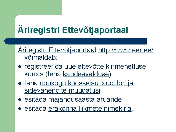 Äriregistri Ettevõtjaportaal http: //www. eer. ee/ võimaldab: l registreerida uue ettevõtte kiirmenetluse korras (teha