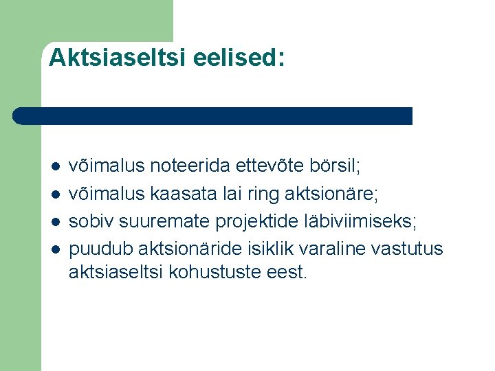 Aktsiaseltsi eelised: l l võimalus noteerida ettevõte börsil; võimalus kaasata lai ring aktsionäre; sobiv