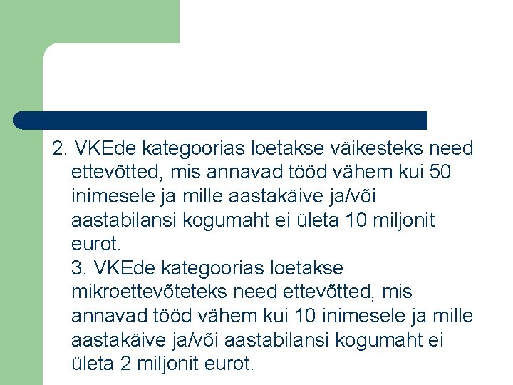 2. VKEde kategoorias loetakse väikesteks need ettevõtted, mis annavad tööd vähem kui 50 inimesele