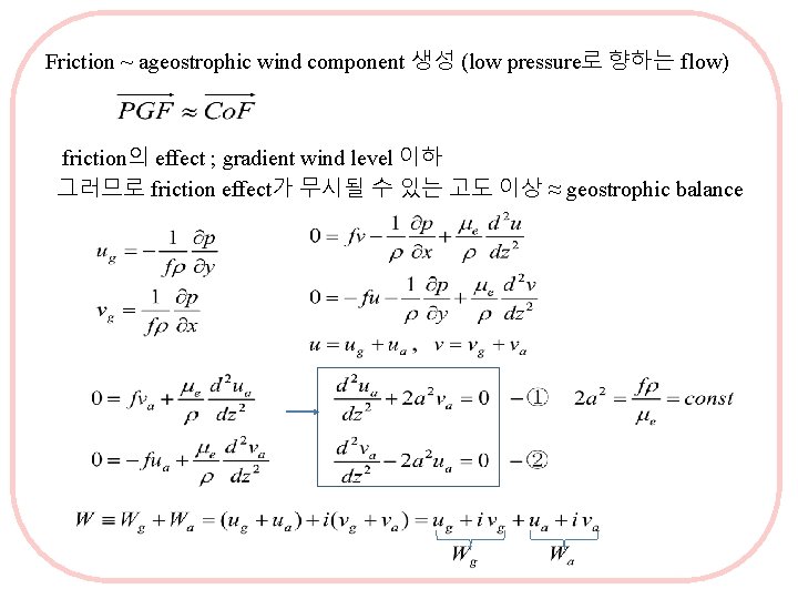 Friction ~ ageostrophic wind component 생성 (low pressure로 향하는 flow) friction의 effect ; gradient