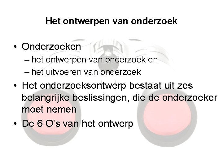 Het ontwerpen van onderzoek • Onderzoeken – het ontwerpen van onderzoek en – het