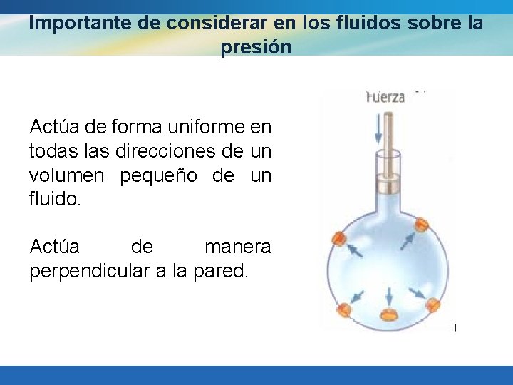 Importante de considerar en los fluidos sobre la presión Actúa de forma uniforme en