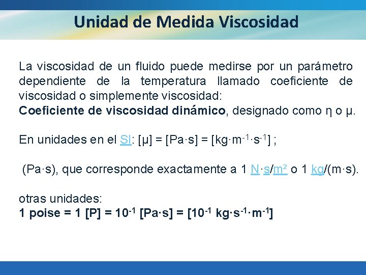Unidad de Medida Viscosidad La viscosidad de un fluido puede medirse por un parámetro