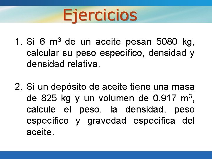Ejercicios 1. Si 6 m 3 de un aceite pesan 5080 kg, calcular su