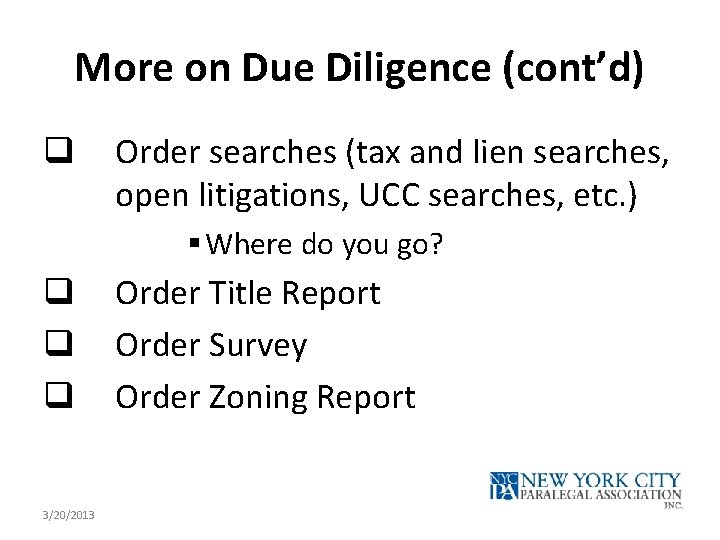 More on Due Diligence (cont’d) q Order searches (tax and lien searches, open litigations,
