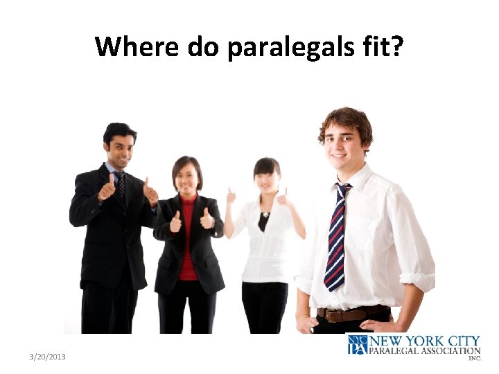 Where do paralegals fit? 3/20/2013 