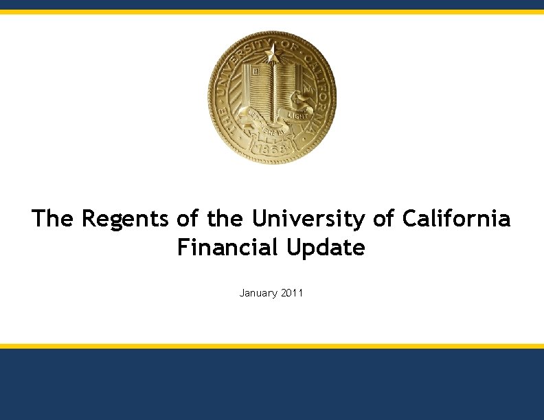 The Regents of the University of California Financial Update January 2011 