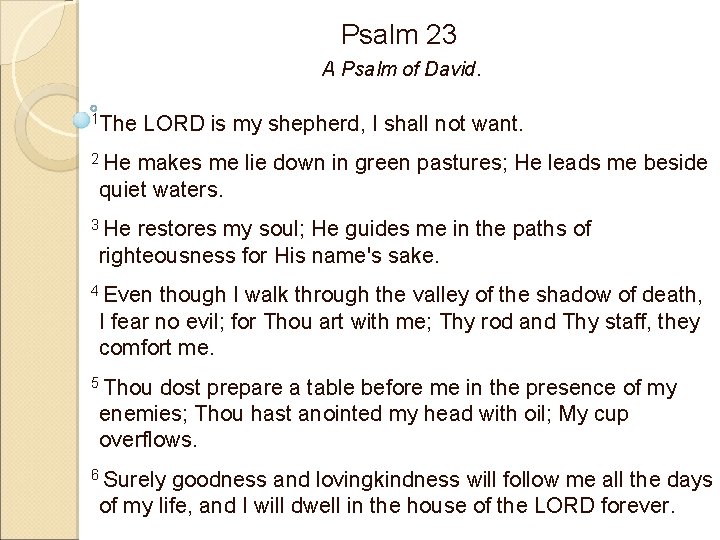 Psalm 23 A Psalm of David. 1 The LORD is my shepherd, I shall