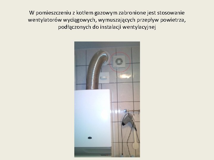 W pomieszczeniu z kotłem gazowym zabronione jest stosowanie wentylatorów wyciągowych, wymuszających przepływ powietrza, podłączonych