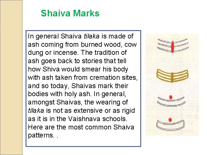 Shaiva Marks In general Shaiva tilaka is made of ash coming from burned wood,