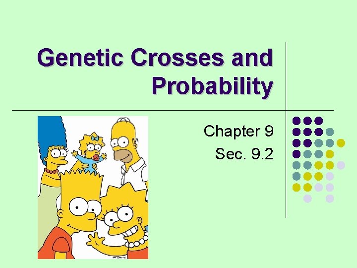 Genetic Crosses and Probability Chapter 9 Sec. 9. 2 