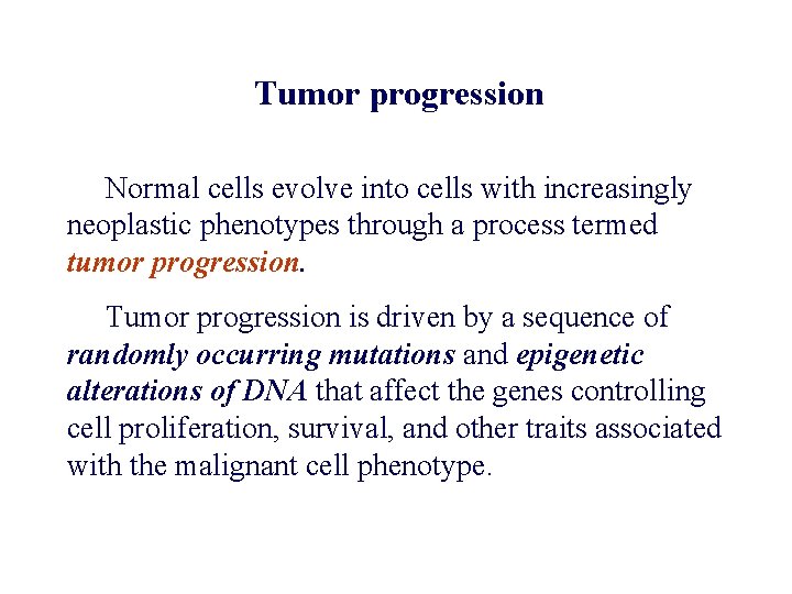 Tumor progression Normal cells evolve into cells with increasingly neoplastic phenotypes through a process