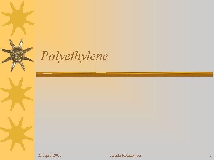 Polyethylene 27 April 2001 Jamila Richardson 1 