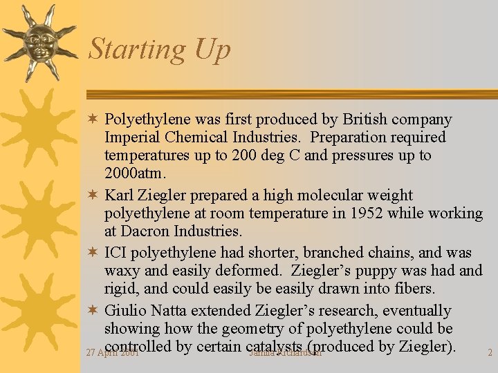 Starting Up ¬ Polyethylene was first produced by British company Imperial Chemical Industries. Preparation