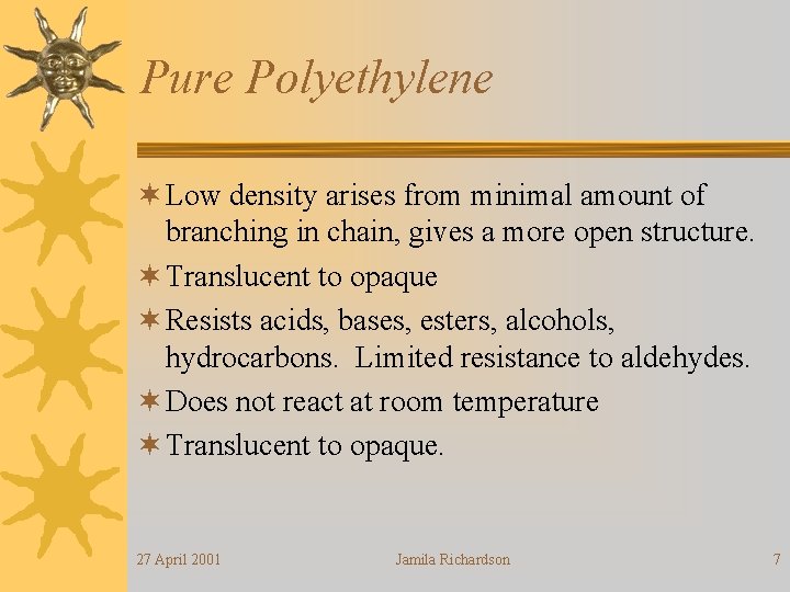 Pure Polyethylene ¬ Low density arises from minimal amount of branching in chain, gives