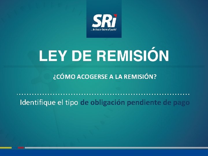 ¿CÓMO ACOGERSE A LA REMISIÓN? Identifique el tipo de obligación pendiente de pago 