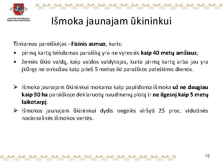 Išmoka jaunajam ūkininkui Tinkamas pareiškėjas - Fizinis asmuo, kuris: • pirmą kartą teikdamas paraišką