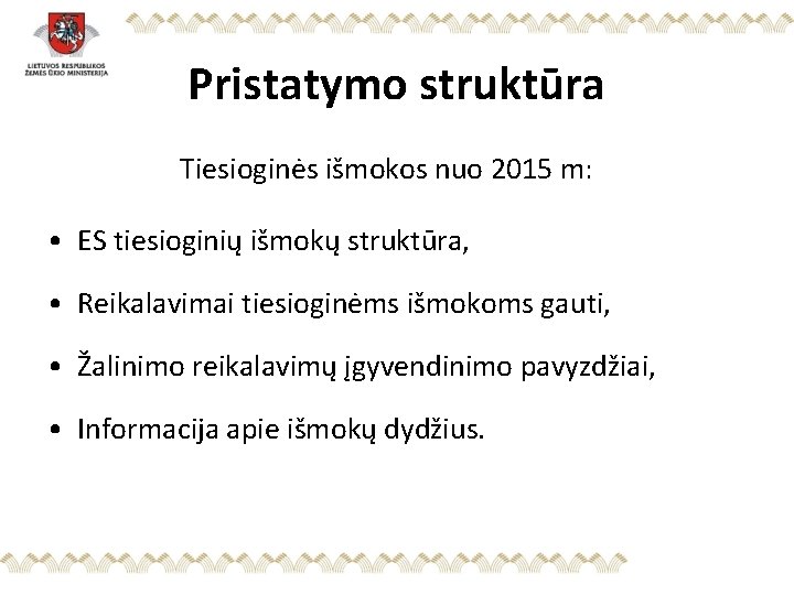 Pristatymo struktūra Tiesioginės išmokos nuo 2015 m: • ES tiesioginių išmokų struktūra, • Reikalavimai