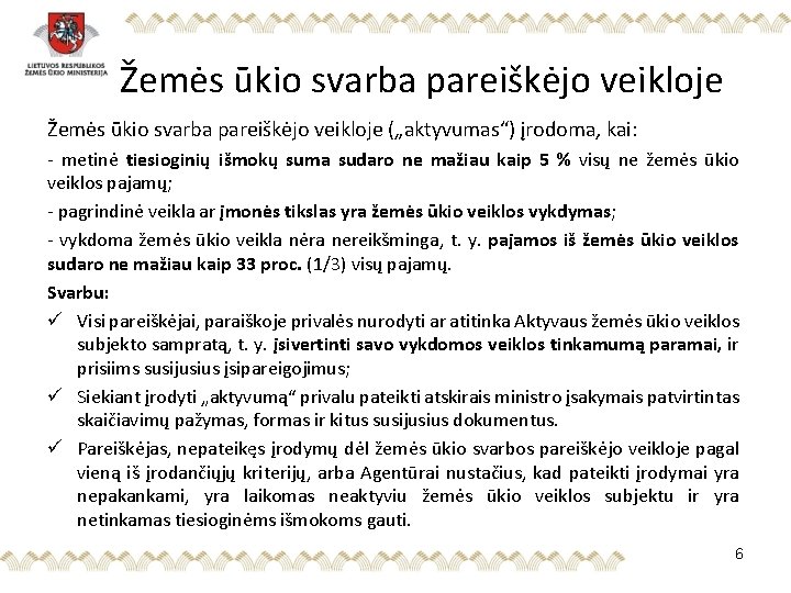 Žemės ūkio svarba pareiškėjo veikloje („aktyvumas“) įrodoma, kai: - metinė tiesioginių išmokų suma sudaro