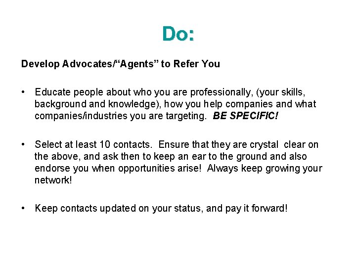 Do: Develop Advocates/“Agents” to Refer You • Educate people about who you are professionally,