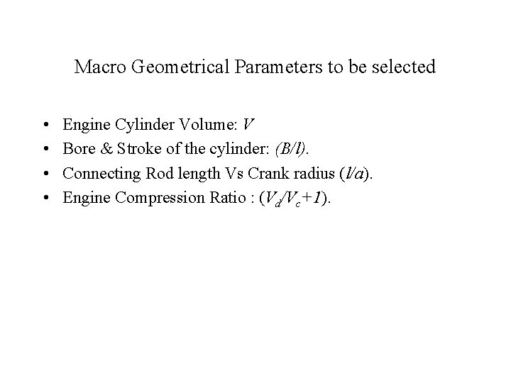 Macro Geometrical Parameters to be selected • • Engine Cylinder Volume: V Bore &
