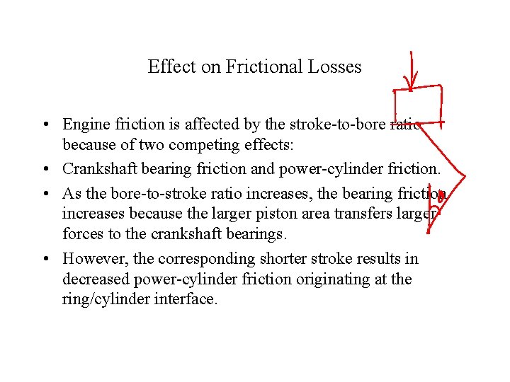 Effect on Frictional Losses • Engine friction is affected by the stroke-to-bore ratio because