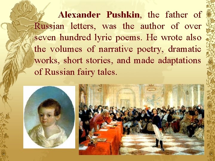 Alexander Pushkin, the father of Russian letters, was the author of over seven hundred