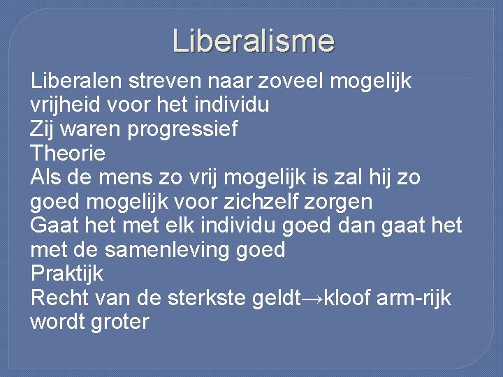 Liberalisme Liberalen streven naar zoveel mogelijk vrijheid voor het individu Zij waren progressief Theorie