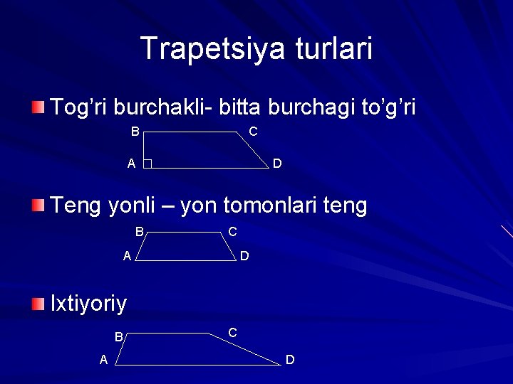 Trapetsiya turlari Tog’ri burchakli- bitta burchagi to’g’ri В С А D Teng yonli –