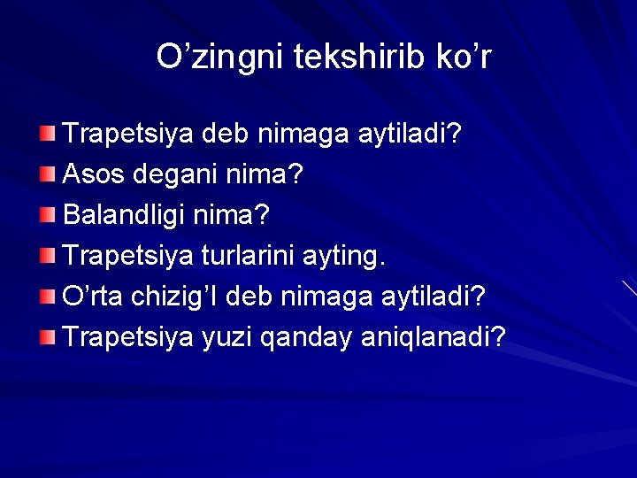 O’zingni tekshirib ko’r Trapetsiya deb nimaga aytiladi? Asos degani nima? Balandligi nima? Trapetsiya turlarini