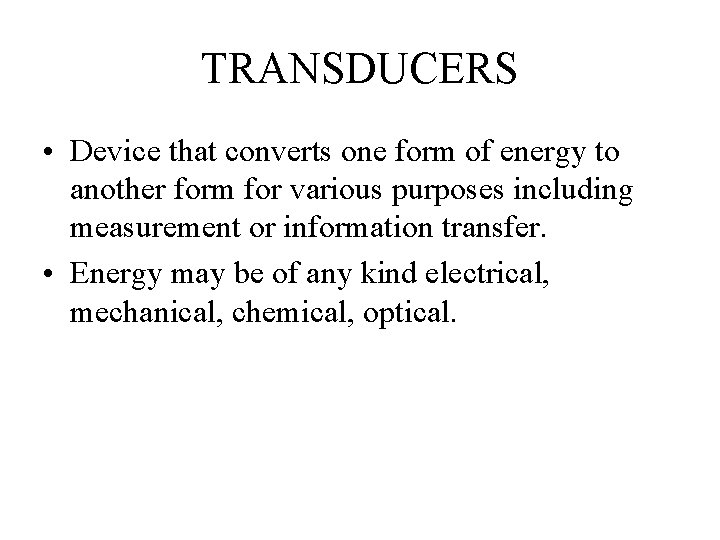 TRANSDUCERS • Device that converts one form of energy to another form for various