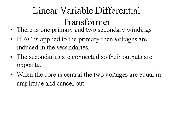 Linear Variable Differential Transformer • There is one primary and two secondary windings. •
