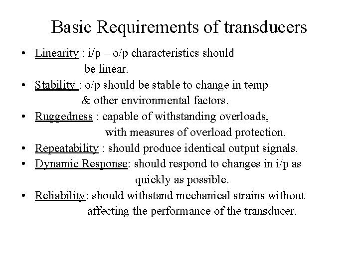 Basic Requirements of transducers • Linearity : i/p – o/p characteristics should be linear.