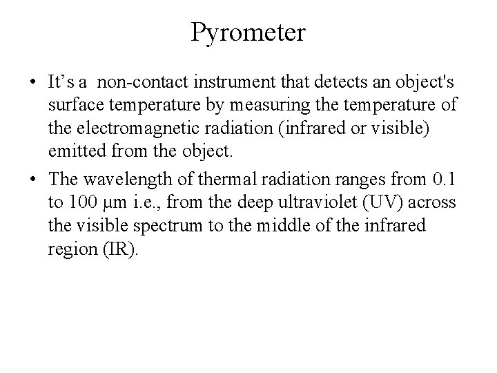 Pyrometer • It’s a non-contact instrument that detects an object's surface temperature by measuring