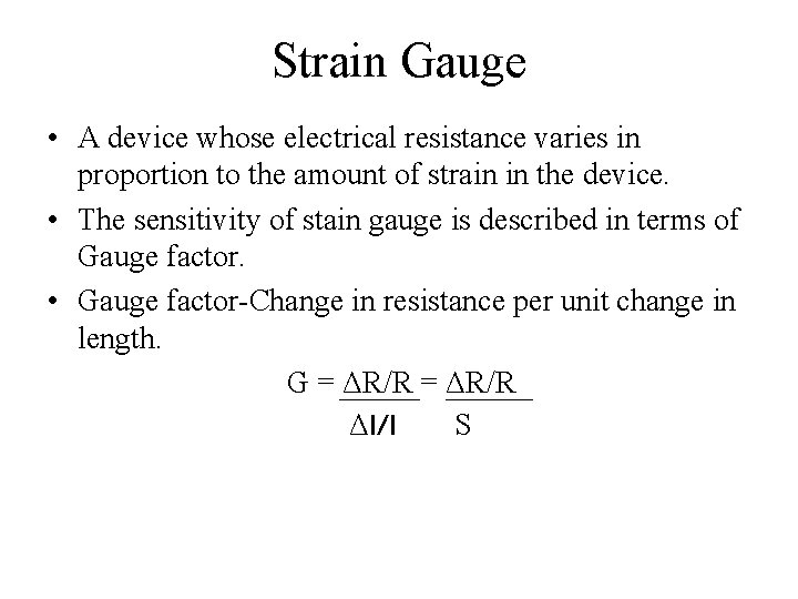 Strain Gauge • A device whose electrical resistance varies in proportion to the amount