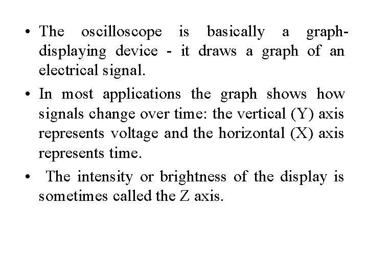  • The oscilloscope is basically a graphdisplaying device - it draws a graph