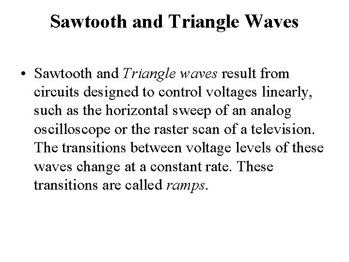 Sawtooth and Triangle Waves • Sawtooth and Triangle waves result from circuits designed to