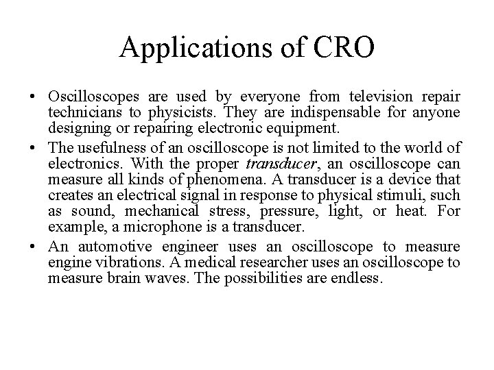 Applications of CRO • Oscilloscopes are used by everyone from television repair technicians to