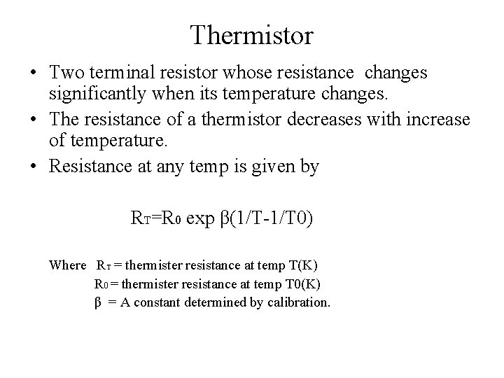 Thermistor • Two terminal resistor whose resistance changes significantly when its temperature changes. •