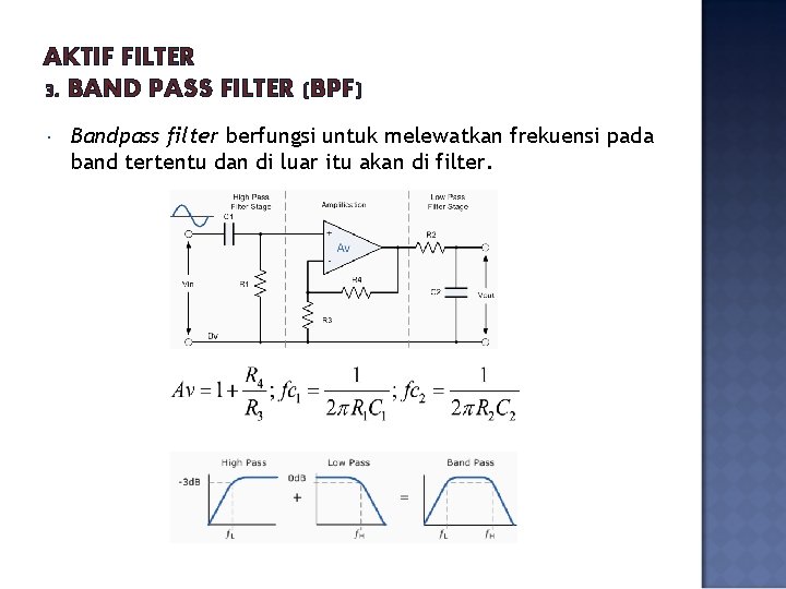AKTIF FILTER 3. BAND PASS FILTER (BPF) Bandpass filter berfungsi untuk melewatkan frekuensi pada