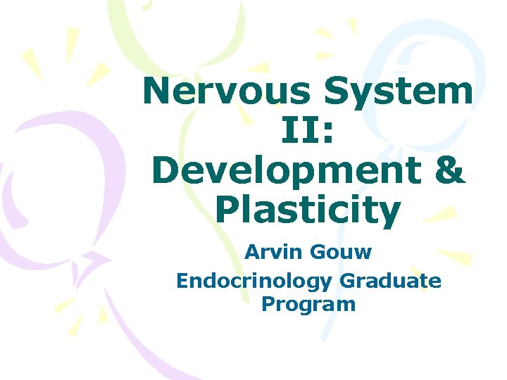 Nervous System II: Development & Plasticity Arvin Gouw Endocrinology Graduate Program 