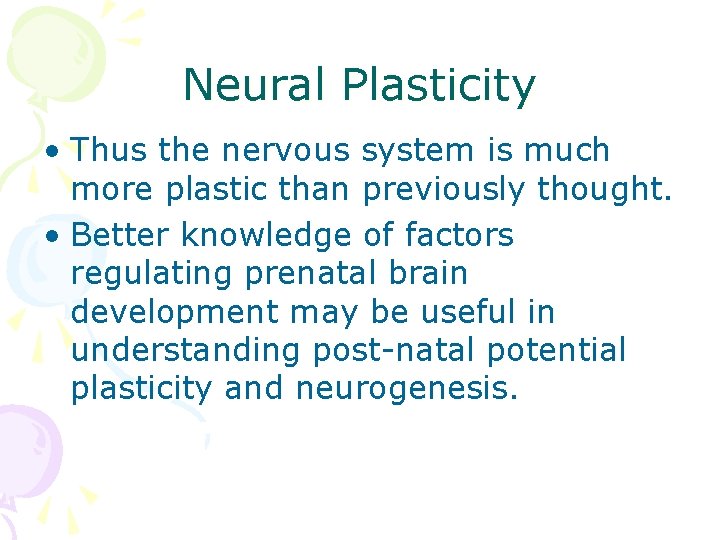Neural Plasticity • Thus the nervous system is much more plastic than previously thought.